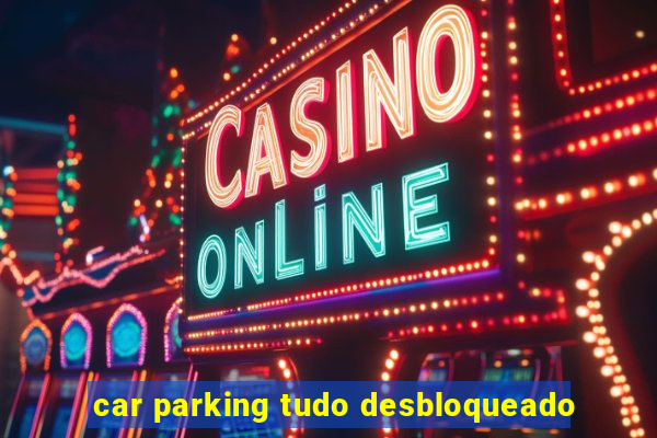car parking tudo desbloqueado